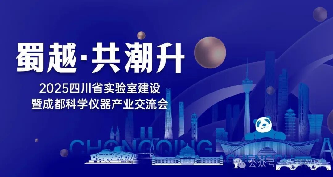 蜀越•共潮升 ▏2025四川省实验室建设暨成都科学仪器产业交流会圆满收官!携手共进,智创未来!